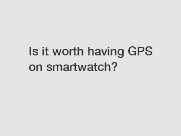Is it worth having GPS on smartwatch?