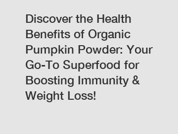 Discover the Health Benefits of Organic Pumpkin Powder: Your Go-To Superfood for Boosting Immunity & Weight Loss!