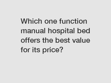 Which one function manual hospital bed offers the best value for its price?