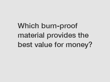 Which burn-proof material provides the best value for money?