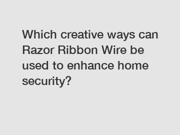 Which creative ways can Razor Ribbon Wire be used to enhance home security?