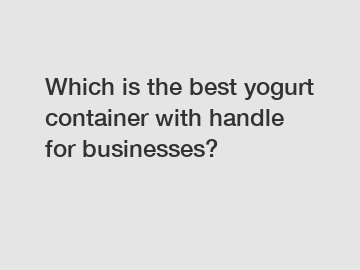 Which is the best yogurt container with handle for businesses?