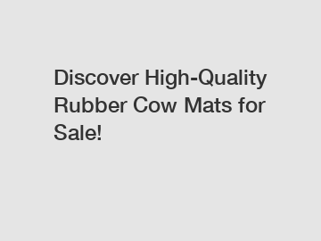 Discover High-Quality Rubber Cow Mats for Sale!