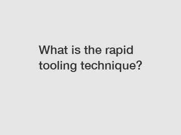 What is the rapid tooling technique?