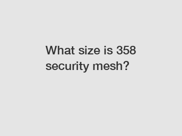 What size is 358 security mesh?