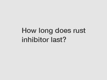 How long does rust inhibitor last?
