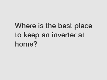 Where is the best place to keep an inverter at home?