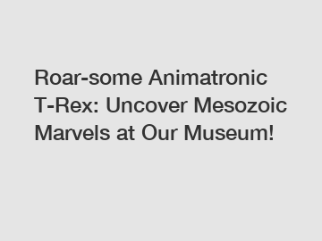 Roar-some Animatronic T-Rex: Uncover Mesozoic Marvels at Our Museum!