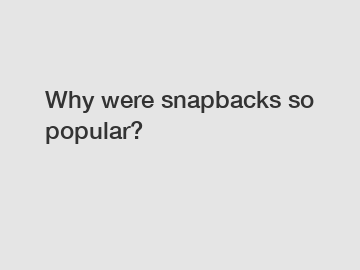 Why were snapbacks so popular?