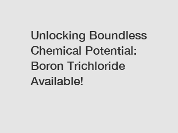 Unlocking Boundless Chemical Potential: Boron Trichloride Available!