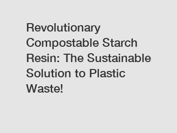 Revolutionary Compostable Starch Resin: The Sustainable Solution to Plastic Waste!