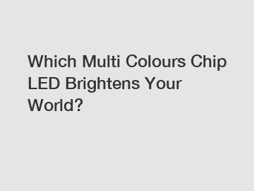 Which Multi Colours Chip LED Brightens Your World?