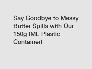 Say Goodbye to Messy Butter Spills with Our 150g IML Plastic Container!