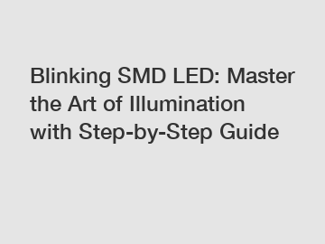 Blinking SMD LED: Master the Art of Illumination with Step-by-Step Guide