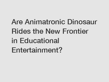 Are Animatronic Dinosaur Rides the New Frontier in Educational Entertainment?