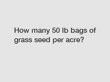 How many 50 lb bags of grass seed per acre?