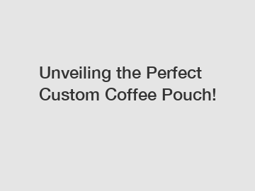 Unveiling the Perfect Custom Coffee Pouch!