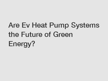 Are Ev Heat Pump Systems the Future of Green Energy?