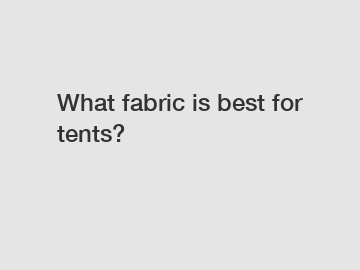 What fabric is best for tents?