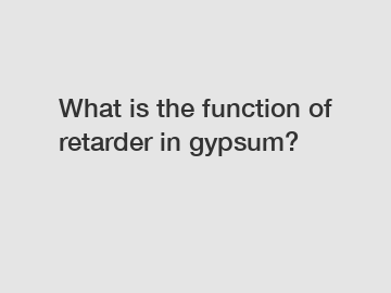 What is the function of retarder in gypsum?