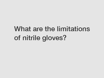 What are the limitations of nitrile gloves?
