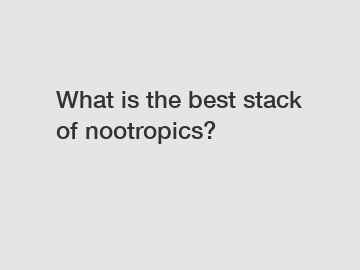 What is the best stack of nootropics?