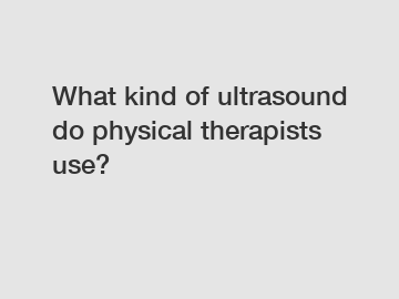 What kind of ultrasound do physical therapists use?