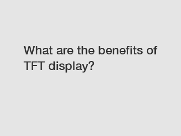 What are the benefits of TFT display?