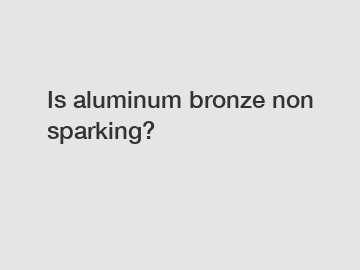 Is aluminum bronze non sparking?