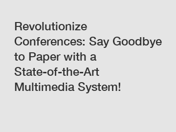 Revolutionize Conferences: Say Goodbye to Paper with a State-of-the-Art Multimedia System!