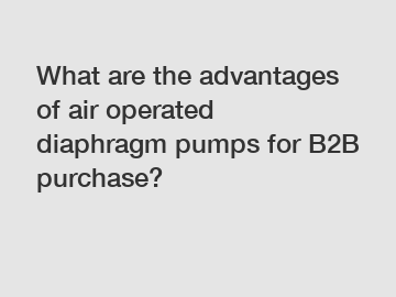 What are the advantages of air operated diaphragm pumps for B2B purchase?