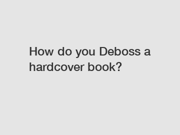 How do you Deboss a hardcover book?