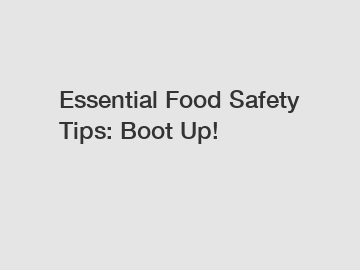 Essential Food Safety Tips: Boot Up!