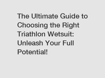 The Ultimate Guide to Choosing the Right Triathlon Wetsuit: Unleash Your Full Potential!