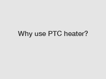 Why use PTC heater?