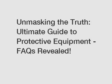 Unmasking the Truth: Ultimate Guide to Protective Equipment - FAQs Revealed!