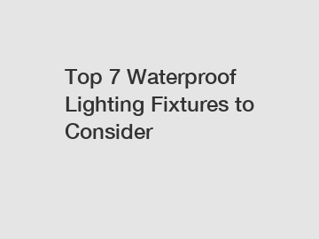 Top 7 Waterproof Lighting Fixtures to Consider