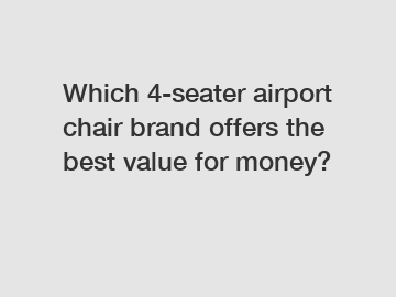 Which 4-seater airport chair brand offers the best value for money?