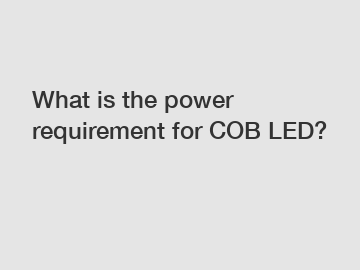 What is the power requirement for COB LED?