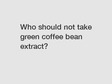 Who should not take green coffee bean extract?