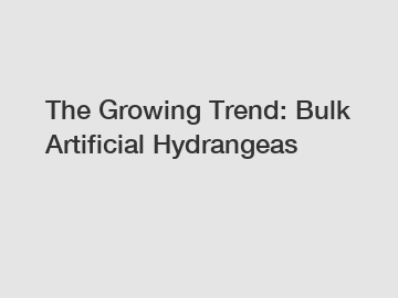 The Growing Trend: Bulk Artificial Hydrangeas