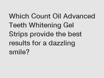 Which Count Oil Advanced Teeth Whitening Gel Strips provide the best results for a dazzling smile?
