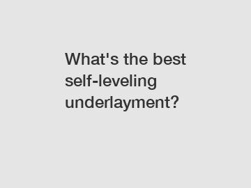 What's the best self-leveling underlayment?