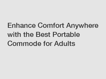 Enhance Comfort Anywhere with the Best Portable Commode for Adults