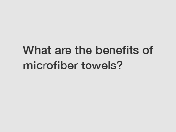What are the benefits of microfiber towels?