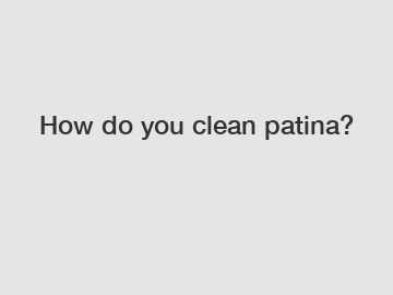 How do you clean patina?