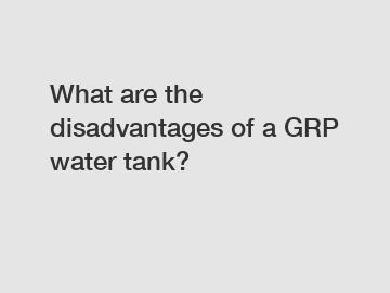 What are the disadvantages of a GRP water tank?