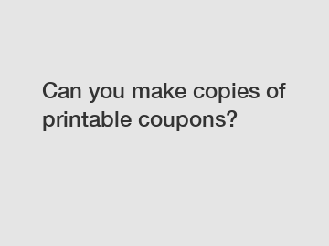 Can you make copies of printable coupons?