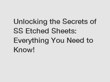 Unlocking the Secrets of SS Etched Sheets: Everything You Need to Know!