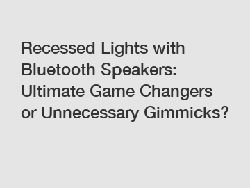 Recessed Lights with Bluetooth Speakers: Ultimate Game Changers or Unnecessary Gimmicks?